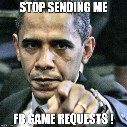 Pissed Off Obama | STOP SENDING ME; FB GAME REQUESTS ! | image tagged in memes,pissed off obama | made w/ Imgflip meme maker