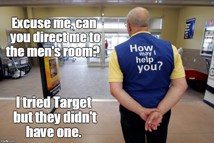 Walmart help | Excuse me, can you direct me to the men's room? I tried Target but they didn't have one. | image tagged in walmart help | made w/ Imgflip meme maker