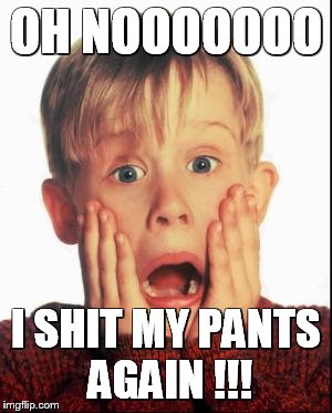 Home Alone Kid  | OH NOOOOOOO; I SHIT MY PANTS AGAIN !!! | image tagged in home alone kid | made w/ Imgflip meme maker