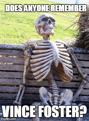 Waiting Skeleton Meme | DOES ANYONE REMEMBER VINCE FOSTER? | image tagged in memes,waiting skeleton | made w/ Imgflip meme maker