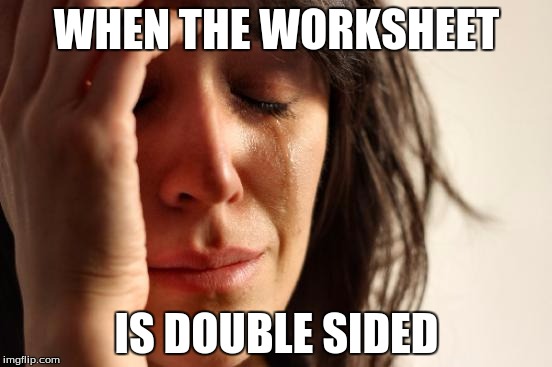 First World Problems | WHEN THE WORKSHEET; IS DOUBLE SIDED | image tagged in memes,first world problems | made w/ Imgflip meme maker