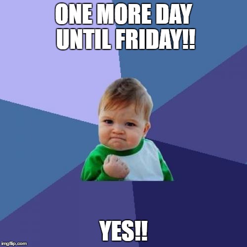 Success Kid Meme | ONE MORE DAY UNTIL FRIDAY!! YES!! | image tagged in memes,success kid | made w/ Imgflip meme maker