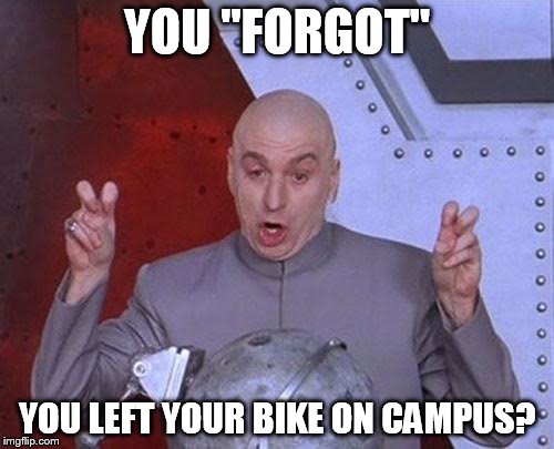 Dr Evil Laser | YOU "FORGOT"; YOU LEFT YOUR BIKE ON CAMPUS? | image tagged in memes,dr evil laser | made w/ Imgflip meme maker
