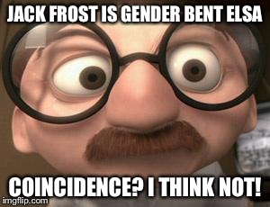 Coincidence i think not | JACK FROST IS GENDER BENT ELSA; COINCIDENCE? I THINK NOT! | image tagged in coincidence i think not | made w/ Imgflip meme maker