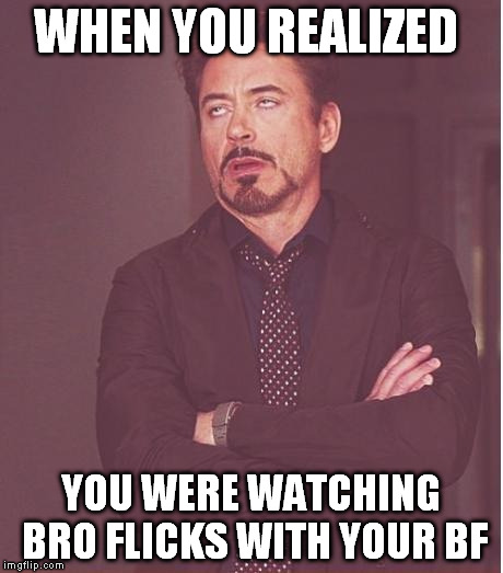 Face You Make Robert Downey Jr Meme | WHEN YOU REALIZED; YOU WERE WATCHING BRO FLICKS WITH YOUR BF | image tagged in memes,face you make robert downey jr | made w/ Imgflip meme maker