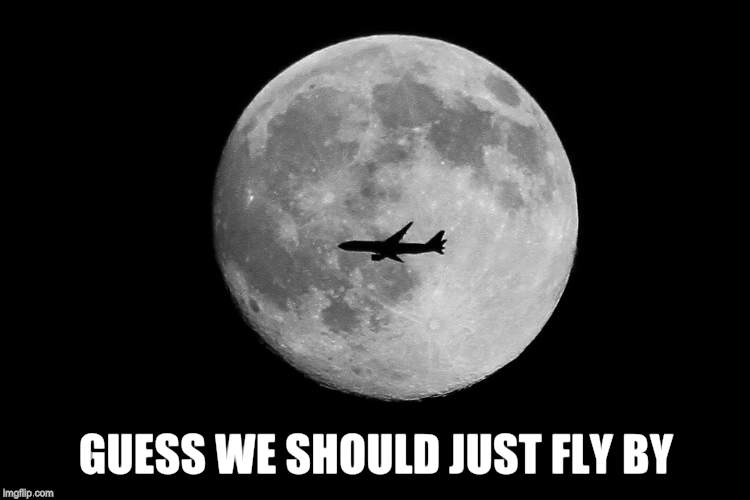 GUESS WE SHOULD JUST FLY BY | made w/ Imgflip meme maker