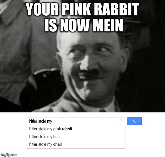 Hitler laugh  |  YOUR PINK RABBIT IS NOW MEIN | image tagged in hitler laugh | made w/ Imgflip meme maker