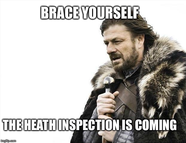 Brace Yourselves X is Coming Meme | BRACE YOURSELF; THE HEATH INSPECTION IS COMING | image tagged in memes,brace yourselves x is coming | made w/ Imgflip meme maker
