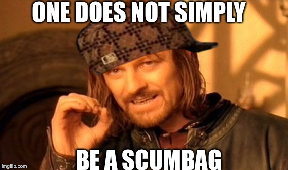 One Does Not Simply Meme | ONE DOES NOT SIMPLY; BE A SCUMBAG | image tagged in memes,one does not simply,scumbag | made w/ Imgflip meme maker