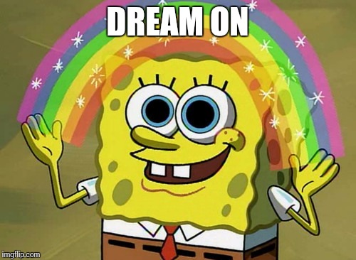 In response to Brexit supporters... | DREAM ON | image tagged in memes,imagination spongebob,brexit,dream on,eu referendum,thatbritishviolaguy | made w/ Imgflip meme maker
