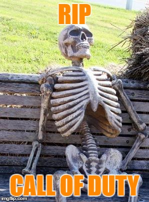 Waiting Skeleton | RIP; CALL OF DUTY | image tagged in memes,waiting skeleton | made w/ Imgflip meme maker