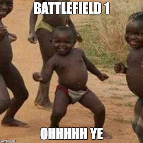 Third World Success Kid | BATTLEFIELD 1; OHHHHH YE | image tagged in memes,third world success kid | made w/ Imgflip meme maker