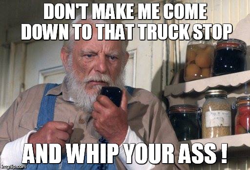 tough guy | DON'T MAKE ME COME DOWN TO THAT TRUCK STOP; AND WHIP YOUR ASS ! | image tagged in cb radio | made w/ Imgflip meme maker