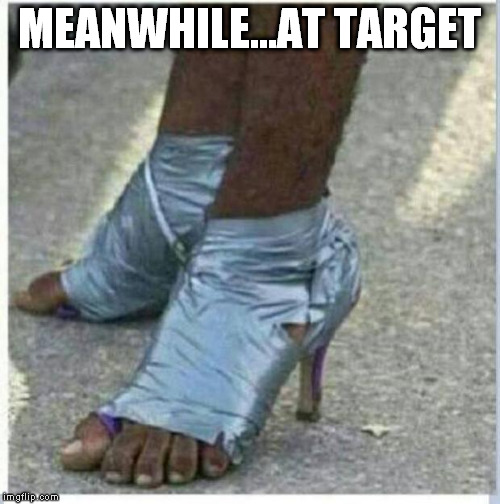 Bullseye  | MEANWHILE...AT TARGET | image tagged in high heels | made w/ Imgflip meme maker