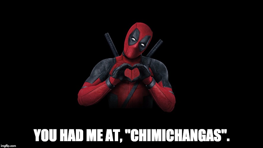 YOU HAD ME AT, "CHIMICHANGAS". | image tagged in deadpool,chimichangas,love,heart | made w/ Imgflip meme maker