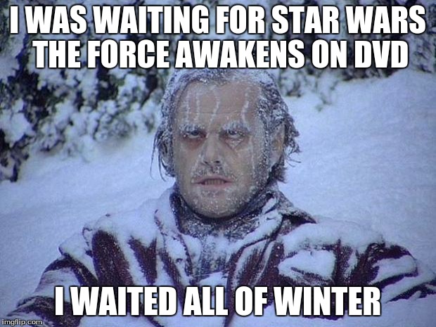 Jack Nicholson The Shining Snow Meme | I WAS WAITING FOR STAR WARS THE FORCE AWAKENS ON DVD; I WAITED ALL OF WINTER | image tagged in memes,jack nicholson the shining snow | made w/ Imgflip meme maker