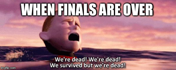 WHEN FINALS ARE OVER | image tagged in incredibles | made w/ Imgflip meme maker