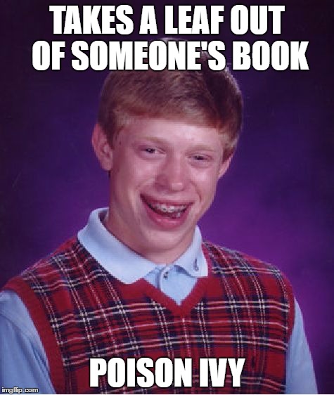 Brian in the library/forest | TAKES A LEAF OUT OF SOMEONE'S BOOK; POISON IVY | image tagged in memes,bad luck brian,proverb,poison ivy | made w/ Imgflip meme maker