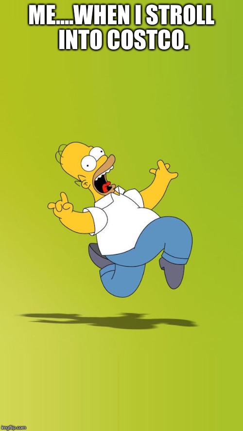 ME....WHEN I STROLL INTO COSTCO. | image tagged in homer simpson,excited,memes | made w/ Imgflip meme maker