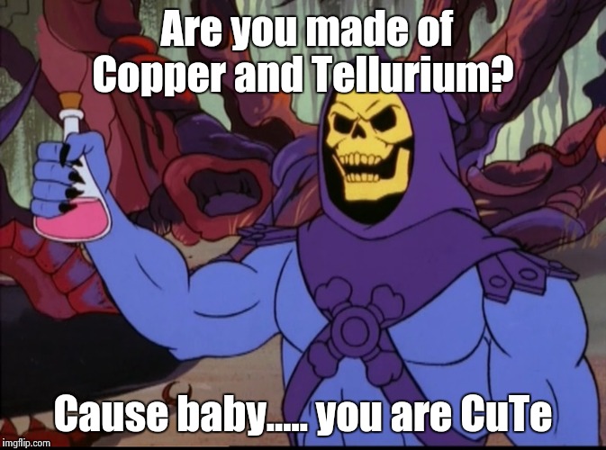 Love potion | Are you made of Copper and Tellurium? Cause baby..... you are CuTe | image tagged in science,funny,skeletor,memes | made w/ Imgflip meme maker