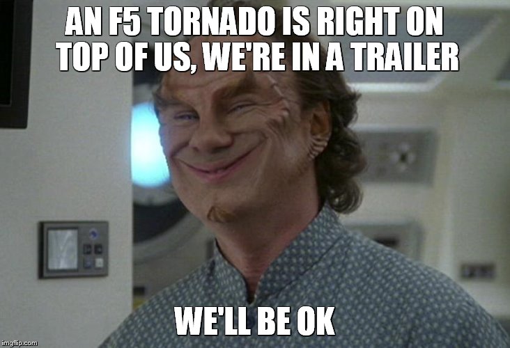 captain optimism | AN F5 TORNADO IS RIGHT ON TOP OF US, WE'RE IN A TRAILER; WE'LL BE OK | image tagged in captain optimism,star trek,dr phlox,enterprise | made w/ Imgflip meme maker