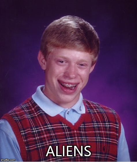 Bad Luck Brian Meme | ALIENS | image tagged in memes,bad luck brian,messed up | made w/ Imgflip meme maker