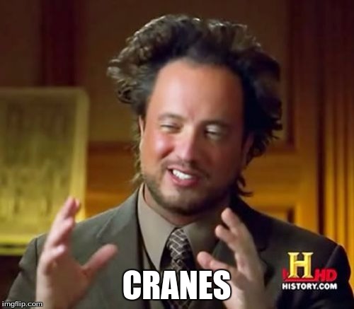 Ancient Aliens Meme | CRANES | image tagged in memes,ancient aliens | made w/ Imgflip meme maker