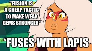 "FUSION IS A CHEAP TACTIC TO MAKE WEAK GEMS STRONGER"; *FUSES WITH LAPIS | image tagged in jasper messed up | made w/ Imgflip meme maker