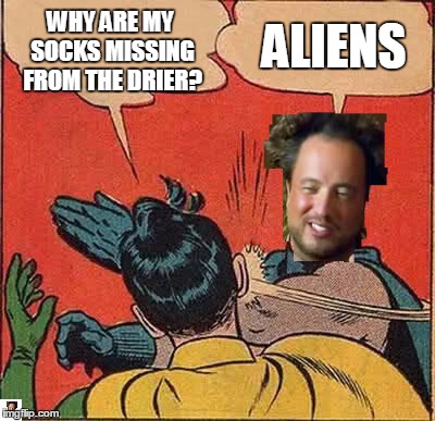 My first photoshop. | WHY ARE MY SOCKS MISSING FROM THE DRIER? ALIENS | image tagged in batman slapping robin,memes | made w/ Imgflip meme maker