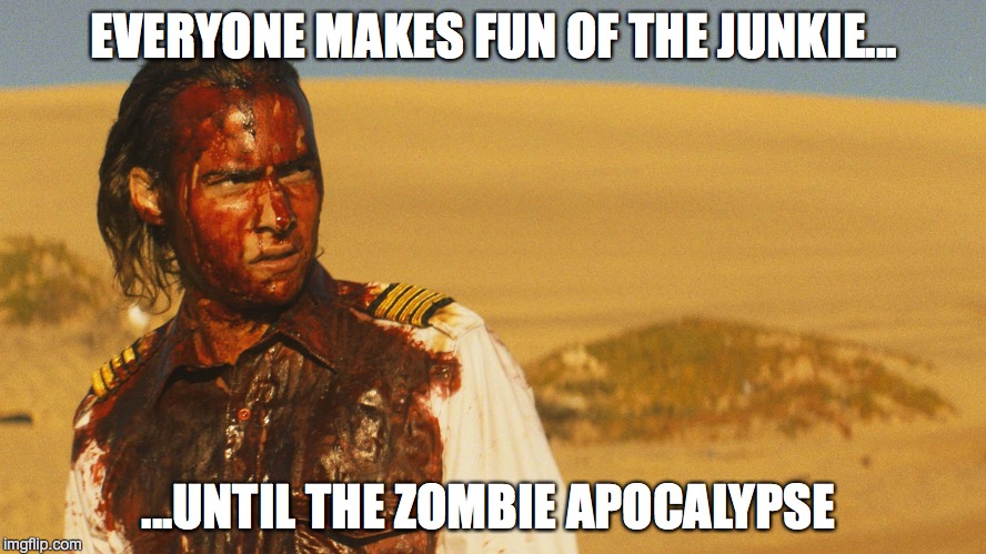 Everyone makes fun of the junkie... | EVERYONE MAKES FUN OF THE JUNKIE... ...UNTIL THE ZOMBIE APOCALYPSE | image tagged in nick,fear the walking dead | made w/ Imgflip meme maker