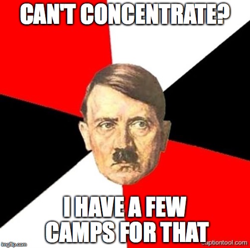 Meet Mr. Advice-Krieg. | CAN'T CONCENTRATE? I HAVE A FEW CAMPS FOR THAT | image tagged in advicehitler,memes,funny,nazi,hitler | made w/ Imgflip meme maker