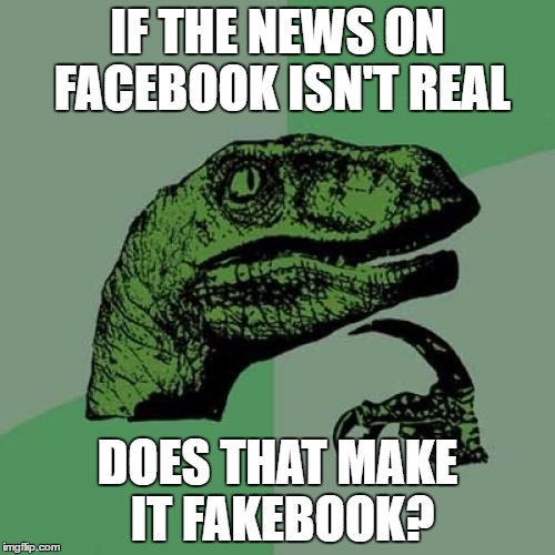 Philosoraptor | IF THE NEWS ON FACEBOOK ISN'T REAL; DOES THAT MAKE IT FAKEBOOK? | image tagged in memes,philosoraptor | made w/ Imgflip meme maker