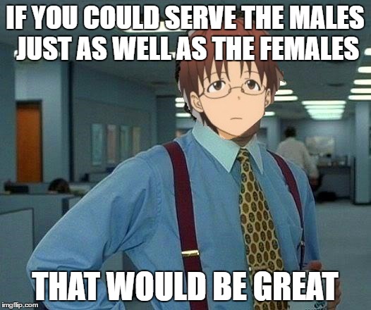 Takanashi from Wagnaria!! | IF YOU COULD SERVE THE MALES JUST AS WELL AS THE FEMALES; THAT WOULD BE GREAT | image tagged in that would be great,anime | made w/ Imgflip meme maker