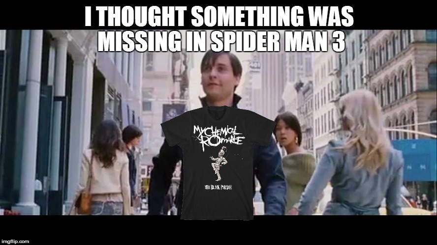 I THOUGHT SOMETHING WAS MISSING IN SPIDER MAN 3 | image tagged in my chemical romance,spiderman,tobey maguire | made w/ Imgflip meme maker