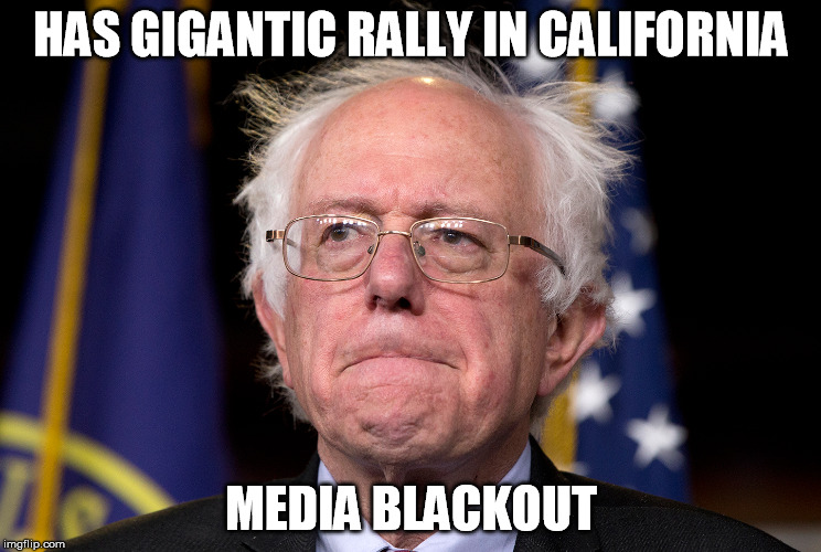 HAS GIGANTIC RALLY IN CALIFORNIA; MEDIA BLACKOUT | image tagged in bernie problems | made w/ Imgflip meme maker