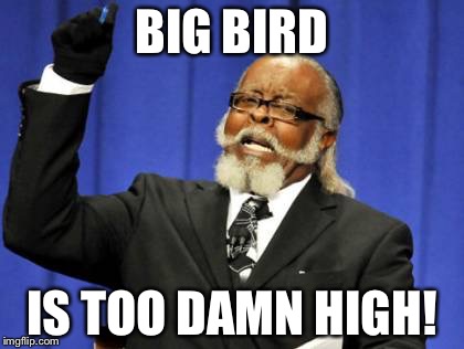 Too Damn High | BIG BIRD; IS TOO DAMN HIGH! | image tagged in memes,too damn high | made w/ Imgflip meme maker