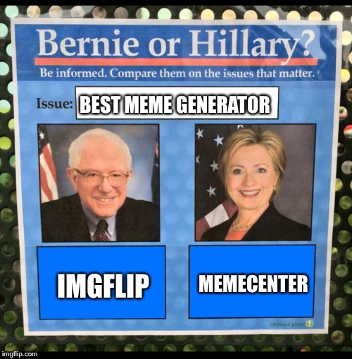 Bernie or Hillary? | BEST MEME GENERATOR; MEMECENTER; IMGFLIP | image tagged in bernie or hillary | made w/ Imgflip meme maker