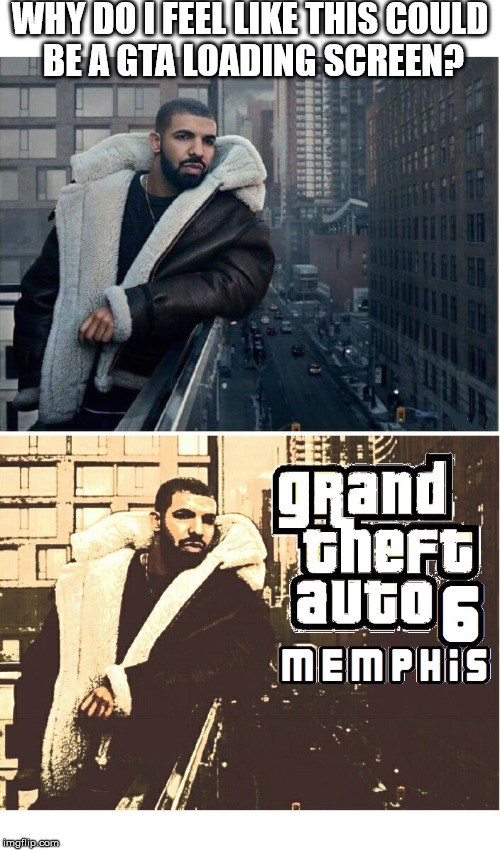 DRAKE GTA LOADING SCREEN | WHY DO I FEEL LIKE THIS COULD BE A GTA LOADING SCREEN? | image tagged in drake,gta,gta loading screen | made w/ Imgflip meme maker