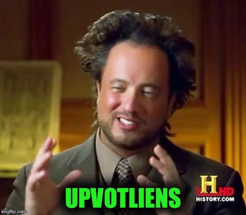Ancient Aliens Meme | UPVOTLIENS | image tagged in memes,ancient aliens | made w/ Imgflip meme maker