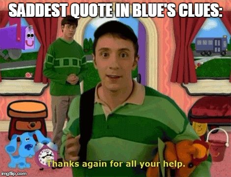 SADDEST QUOTE IN BLUE'S CLUES: | made w/ Imgflip meme maker