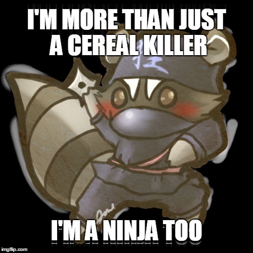 Stepped on a cornflake yesterday | I'M MORE THAN JUST A CEREAL KILLER; I'M A NINJA TOO | image tagged in raccoon,cereal | made w/ Imgflip meme maker