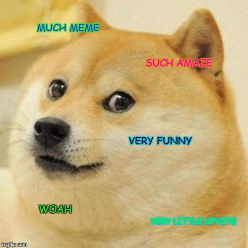 Doge | MUCH MEME; SUCH AMAZE; VERY FUNNY; WOAH; VERY LITTLE UPVOTE | image tagged in memes,doge | made w/ Imgflip meme maker