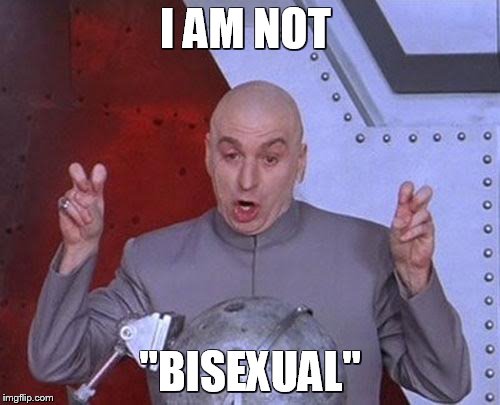 Dr Evil Laser | I AM NOT; "BISEXUAL" | image tagged in memes,dr evil laser | made w/ Imgflip meme maker