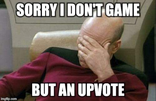 Captain Picard Facepalm Meme | SORRY I DON'T GAME BUT AN UPVOTE | image tagged in memes,captain picard facepalm | made w/ Imgflip meme maker