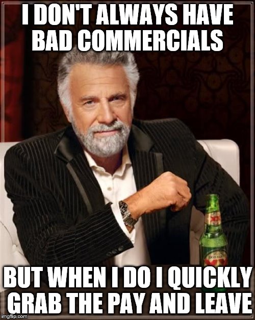 The Most Interesting Man In The World | I DON'T ALWAYS HAVE BAD COMMERCIALS; BUT WHEN I DO I QUICKLY GRAB THE PAY AND LEAVE | image tagged in memes,the most interesting man in the world | made w/ Imgflip meme maker