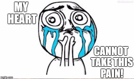 MY HEART CANNOT TAKE THIS PAIN! | made w/ Imgflip meme maker