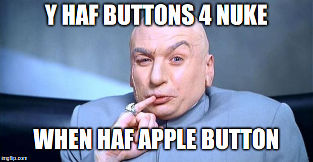 Apple design Nuke launch | Y HAF BUTTONS 4 NUKE; WHEN HAF APPLE BUTTON | image tagged in doctor evil,apple watch | made w/ Imgflip meme maker