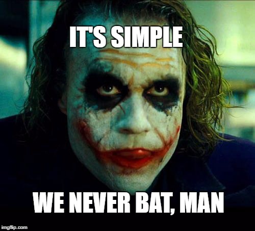 Joker. It's simple we kill the batman | IT'S SIMPLE; WE NEVER BAT, MAN | image tagged in joker it's simple we kill the batman | made w/ Imgflip meme maker