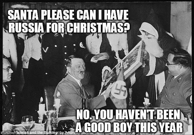 Hitler wants Russia for Christmas | SANTA PLEASE CAN I HAVE RUSSIA FOR CHRISTMAS? NO. YOU HAVEN'T BEEN A GOOD BOY THIS YEAR | image tagged in hitler,memes,funny memes | made w/ Imgflip meme maker