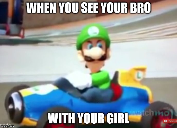 When you see...... | WHEN YOU SEE YOUR BRO; WITH YOUR GIRL | image tagged in funny memes,super mario | made w/ Imgflip meme maker
